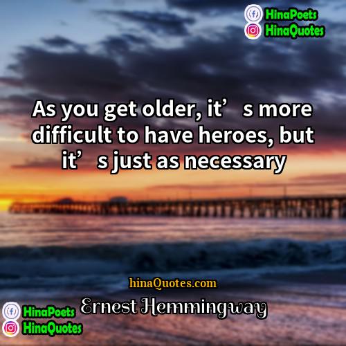 Ernest Hemmingway Quotes | As you get older, it’s more difficult